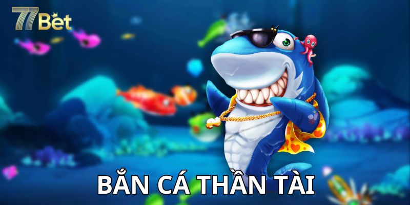 Bắn Cá Thần Tài - Khám Phá Về Đại Dương Bao La Cùng 77bet 1 Sơ lược về sân chơi bắn cá thần tài tại 77bet