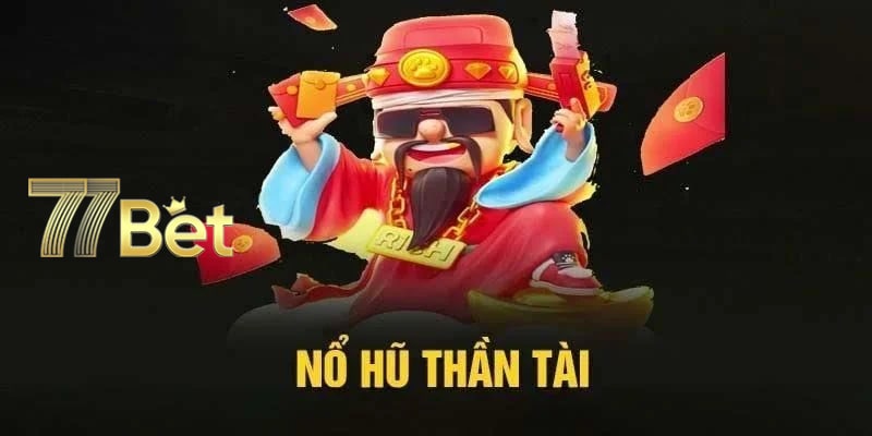 Nổ hũ Thần Tài 77bet: Bí quyết săn thưởng lớn từ siêu phẩm 4 Nổ hũ Thần Tài