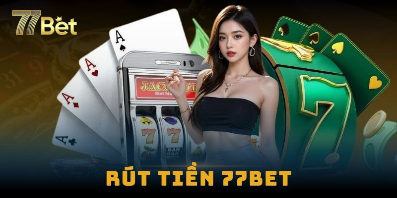 Thời gian xử lý rút tiền 77bet