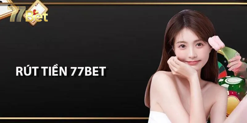 Thời gian xử lý rút tiền 77bet Phương thức thanh toán tùy vào sự ưa chuộng